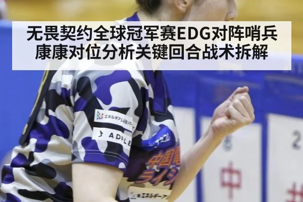 无畏契约全球冠军赛EDG对阵哨兵康康对位分析关键回合战术拆解